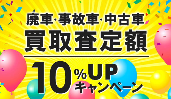 廃車・事故車・中古車　買取査定額10％UPキャンペーン　※フェイスブックからキャンペーンにエントリーして下さいね！