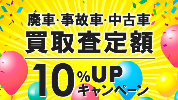 廃車・事故車・中古車　買取査定額10％UPキャンペーン　※フェイスブックからキャンペーンにエントリーして下さいね！